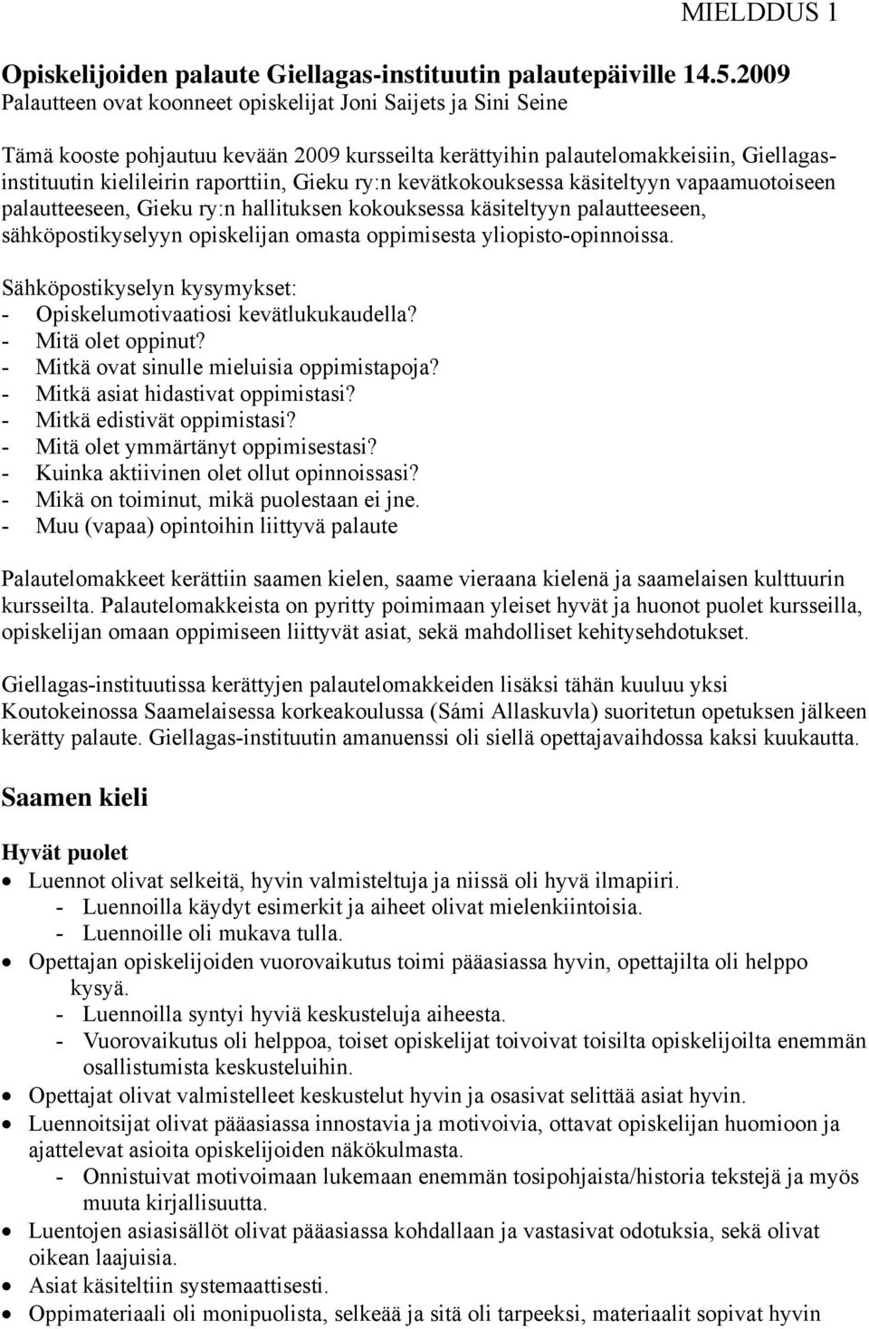 ry:n kevätkokouksessa käsiteltyyn vapaamuotoiseen palautteeseen, Gieku ry:n hallituksen kokouksessa käsiteltyyn palautteeseen, sähköpostikyselyyn opiskelijan omasta oppimisesta yliopisto-opinnoissa.