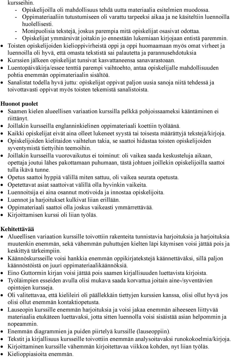 Toisten opiskelijoiden kielioppivirheistä oppi ja oppi huomaamaan myös omat virheet ja luennoilla oli hyvä, että omasta tekstistä sai palautetta ja parannusehdotuksia Kurssien jälkeen opiskelijat