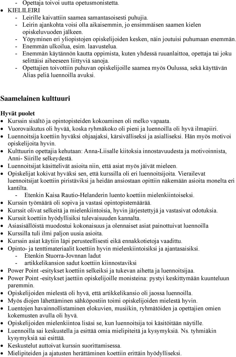 - Enemmän ulkoilua, esim. laavustelua. - Enemmän käytännön kautta oppimista, kuten yhdessä ruuanlaittoa, opettaja tai joku selittäisi aiheeseen liittyviä sanoja.