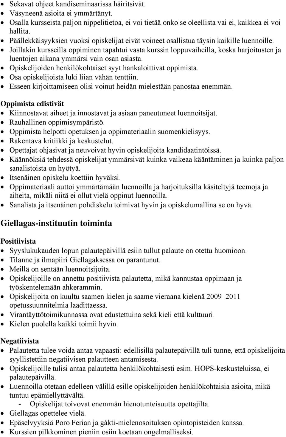 Joillakin kursseilla oppiminen tapahtui vasta kurssin loppuvaiheilla, koska harjoitusten ja luentojen aikana ymmärsi vain osan asiasta. Opiskelijoiden henkilökohtaiset syyt hankaloittivat oppimista.
