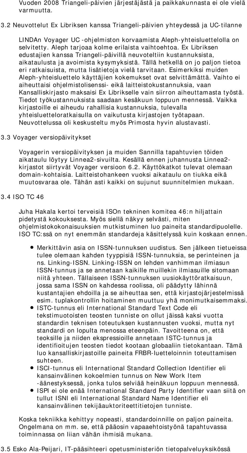 Aleph tarjoaa kolme erilaista vaihtoehtoa. Ex Libriksen edustajien kanssa Triangeli-päivillä neuvoteltiin kustannuksista, aikataulusta ja avoimista kysymyksistä.