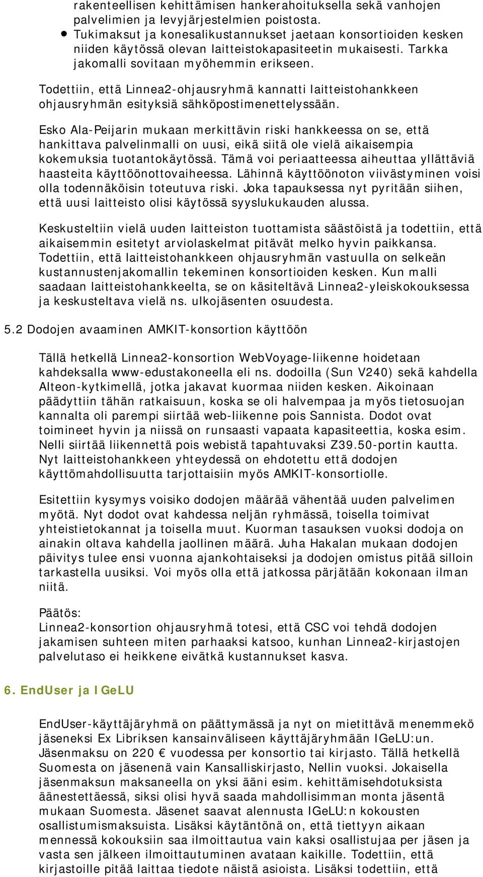 Todettiin, että Linnea2-ohjausryhmä kannatti laitteistohankkeen ohjausryhmän esityksiä sähköpostimenettelyssään.