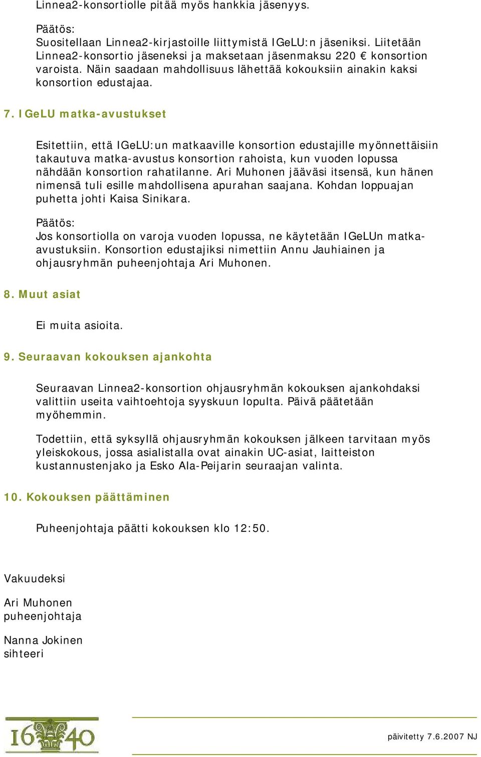 IGeLU matka-avustukset Esitettiin, että IGeLU:un matkaaville konsortion edustajille myönnettäisiin takautuva matka-avustus konsortion rahoista, kun vuoden lopussa nähdään konsortion rahatilanne.