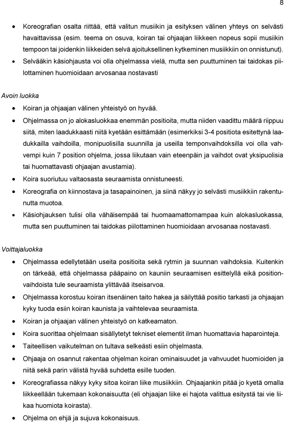 Selvääkin käsiohjausta voi olla ohjelmassa vielä, mutta sen puuttuminen tai taidokas piilottaminen huomioidaan arvosanaa nostavasti Avoin luokka Koiran ja ohjaajan välinen yhteistyö on hyvää.