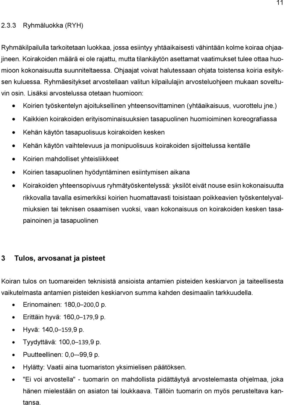 Ryhmäesitykset arvostellaan valitun kilpailulajin arvosteluohjeen mukaan soveltuvin osin.