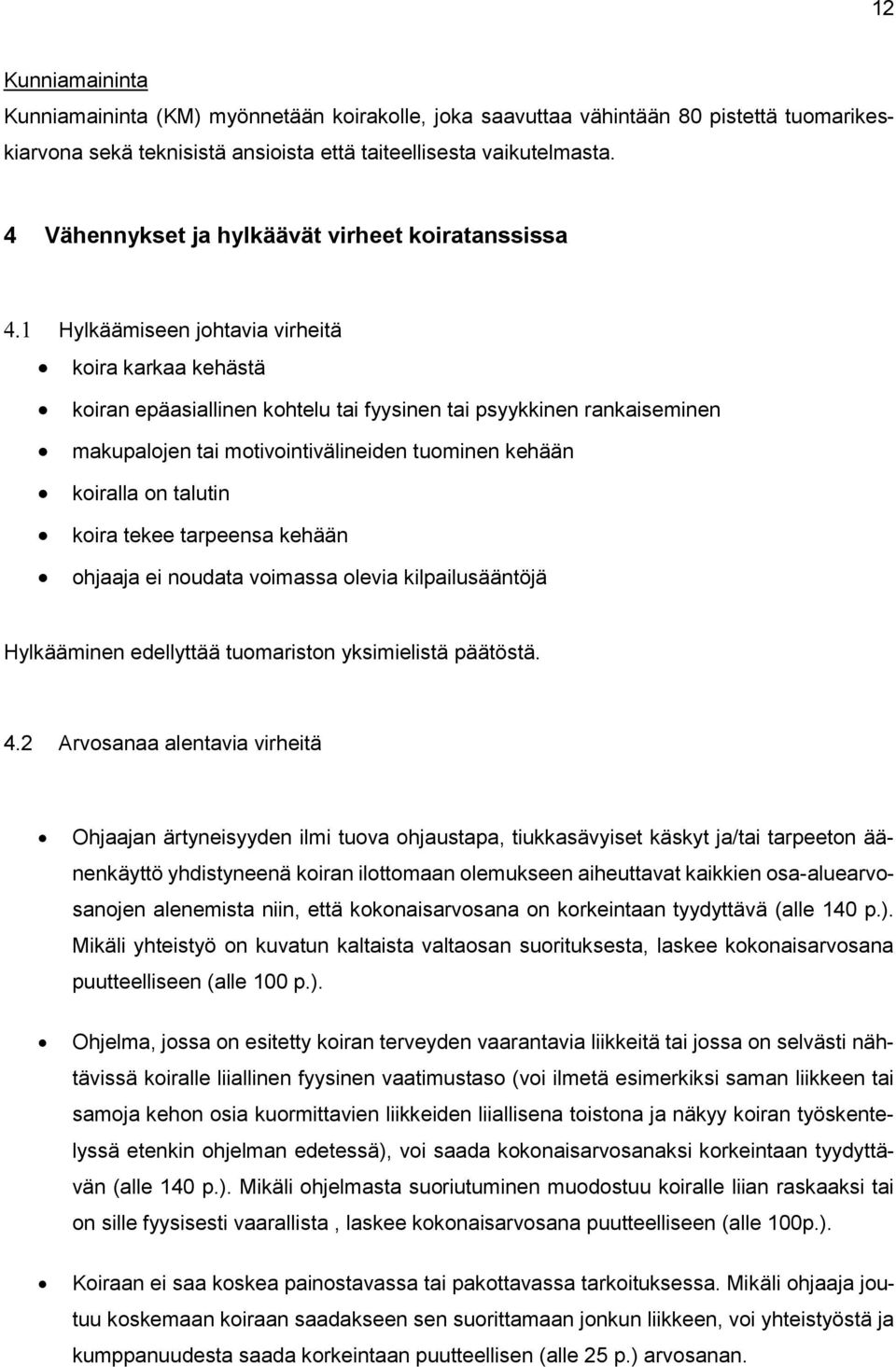 motivointivälineiden tuominen kehään koiralla on talutin koira tekee tarpeensa kehään ohjaaja ei noudata voimassa olevia kilpailusääntöjä Hylkääminen edellyttää tuomariston yksimielistä päätöstä. 4.