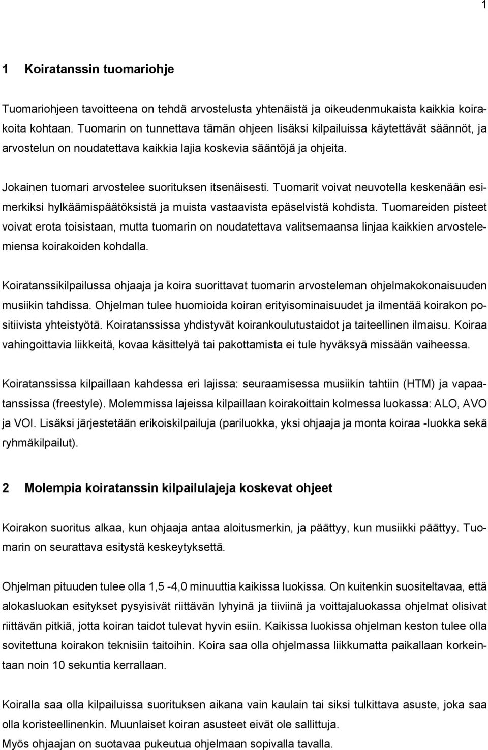 Jokainen tuomari arvostelee suorituksen itsenäisesti. Tuomarit voivat neuvotella keskenään esimerkiksi hylkäämispäätöksistä ja muista vastaavista epäselvistä kohdista.