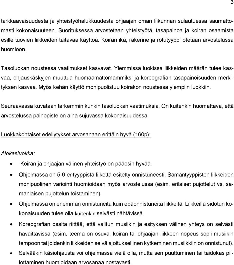 Tasoluokan noustessa vaatimukset kasvavat. Ylemmissä luokissa liikkeiden määrän tulee kasvaa, ohjauskäskyjen muuttua huomaamattomammiksi ja koreografian tasapainoisuuden merkityksen kasvaa.