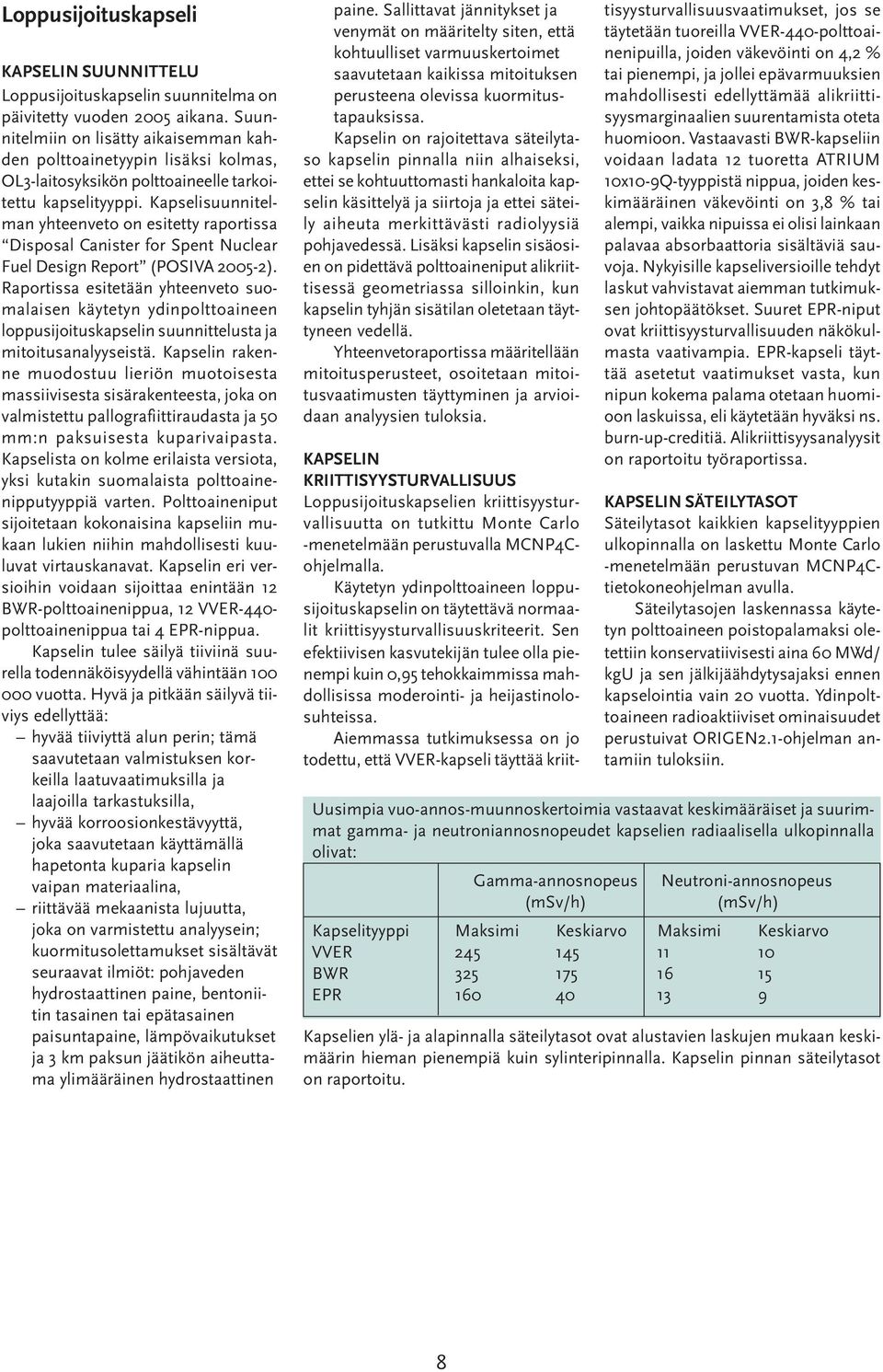 Kapselisuunnitelman yhteenveto on esitetty raportissa Disposal Canister for Spent Nuclear Fuel Design Report (POSIVA 2005-2).