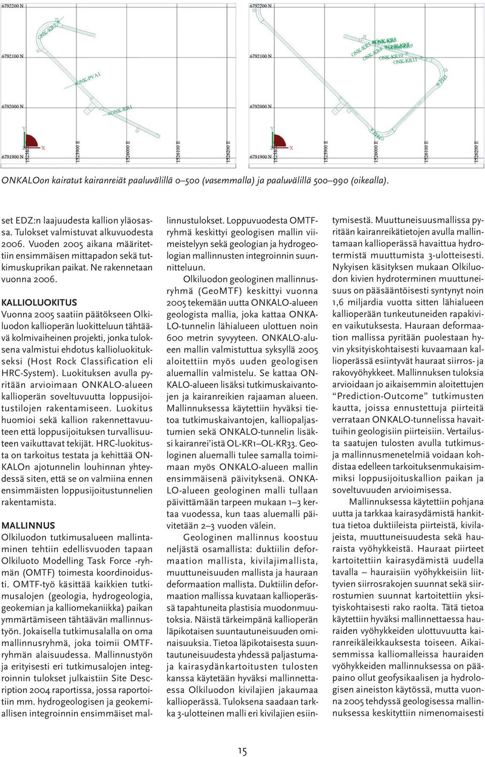 KALLIOLUOKITUS Vuonna 2005 saatiin päätökseen Olkiluodon kallioperän luokitteluun tähtäävä kolmivaiheinen projekti, jonka tuloksena valmistui ehdotus kallioluokitukseksi (Host Rock Classification eli