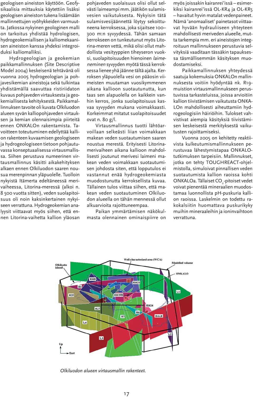 Hydrogeologian ja geokemian paikkamallinnuksen (Site Descriptive Model 2004) keskeisenä tehtävänä oli vuonna 2005 hydrogeologian ja pohjavesikemian aineistoja sekä tulkintaa yhdistämällä saavuttaa