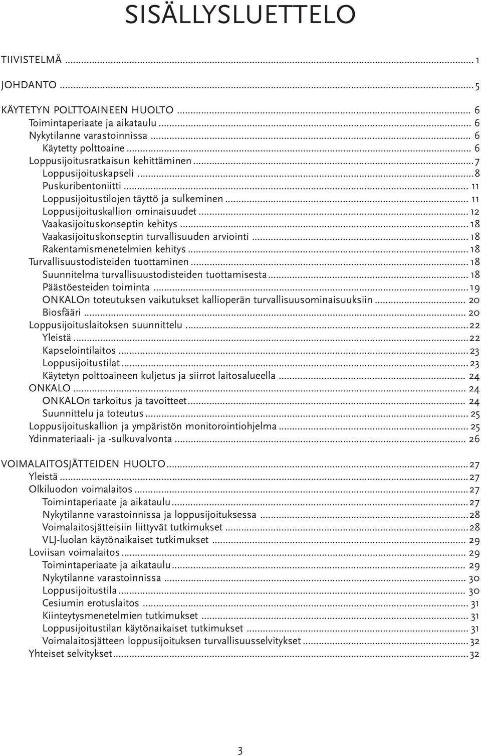 .. 12 Vaakasijoituskonseptin kehitys... 18 Vaakasijoituskonseptin turvallisuuden arviointi...18 Rakentamismenetelmien kehitys... 18 Turvallisuustodisteiden tuottaminen.