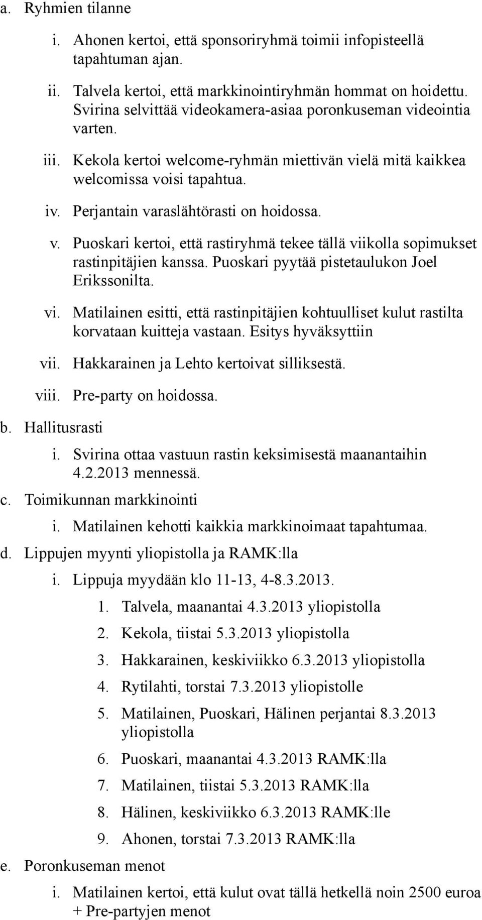 Perjantain varaslähtörasti on hoidossa. v. Puoskari kertoi, että rastiryhmä tekee tällä viikolla sopimukset rastinpitäjien kanssa. Puoskari pyytää pistetaulukon Joel Erikssonilta. vi. Matilainen esitti, että rastinpitäjien kohtuulliset kulut rastilta korvataan kuitteja vastaan.