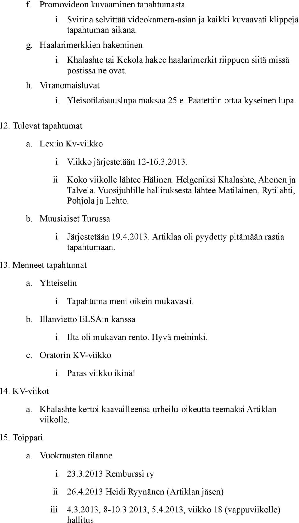 Lex:in Kv-viikko i. Viikko järjestetään 12-16.3.2013. ii. Koko viikolle lähtee Hälinen. Helgeniksi Khalashte, Ahonen ja Talvela.