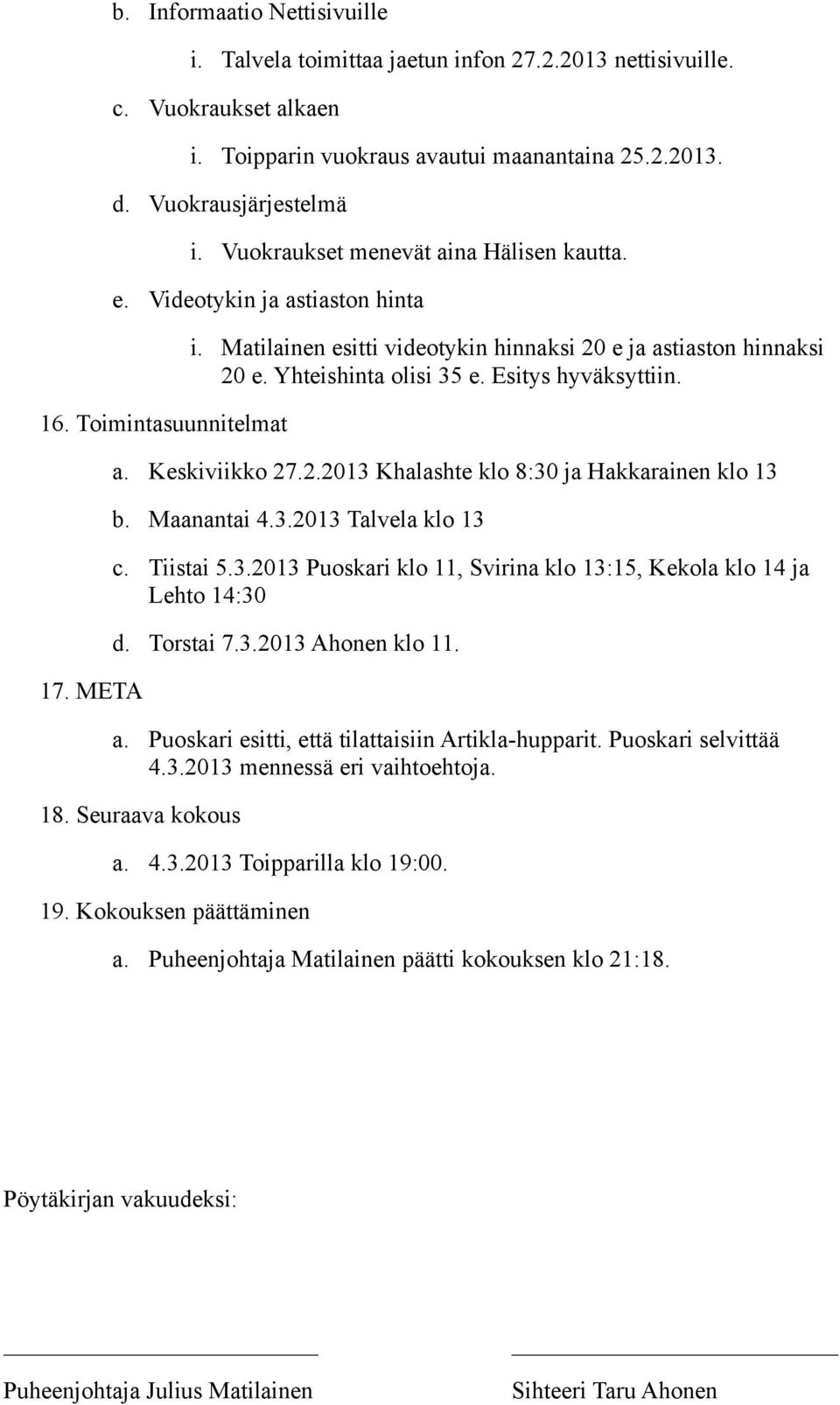 Yhteishinta olisi 35 e. Esitys hyväksyttiin. a. Keskiviikko 27.2.2013 Khalashte klo 8:30 ja Hakkarainen klo 13 b. Maanantai 4.3.2013 Talvela klo 13 c. Tiistai 5.3.2013 Puoskari klo 11, Svirina klo 13:15, Kekola klo 14 ja Lehto 14:30 d.