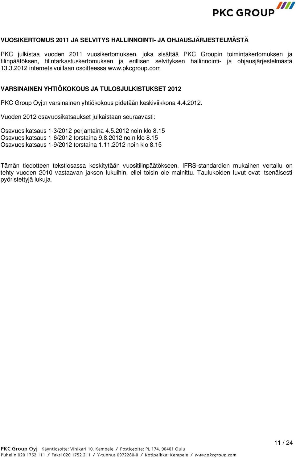 com VARSINAINEN YHTIÖKOKOUS JA TULOSJULKISTUKSET 2012 PKC Group Oyj:n varsinainen yhtiökokous pidetään keskiviikkona 4.4.2012. Vuoden 2012 osavuosikatsaukset julkaistaan seuraavasti: Osavuosikatsaus 1-3/2012 perjantaina 4.