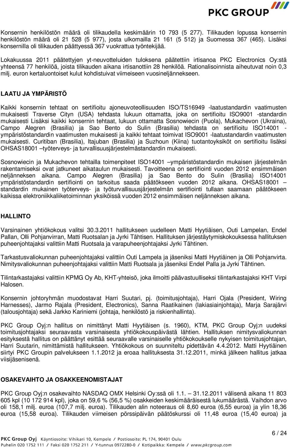 Lokakuussa 2011 päätettyjen yt-neuvotteluiden tuloksena päätettiin irtisanoa PKC Electronics Oy:stä yhteensä 77 henkilöä, joista tilikauden aikana irtisanottiin 28 henkilöä.