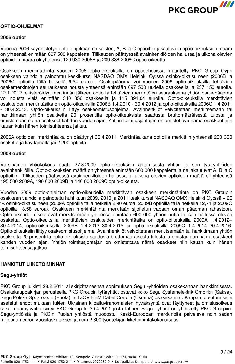 Osakkeen merkintähinta vuoden 2006 optio-oikeuksilla on optioehdoissa määritelty PKC Group Oyj:n osakkeen vaihdolla painotettu keskikurssi NASDAQ OMX Helsinki Oy:ssä osinko-oikaisuineen (2006B ja