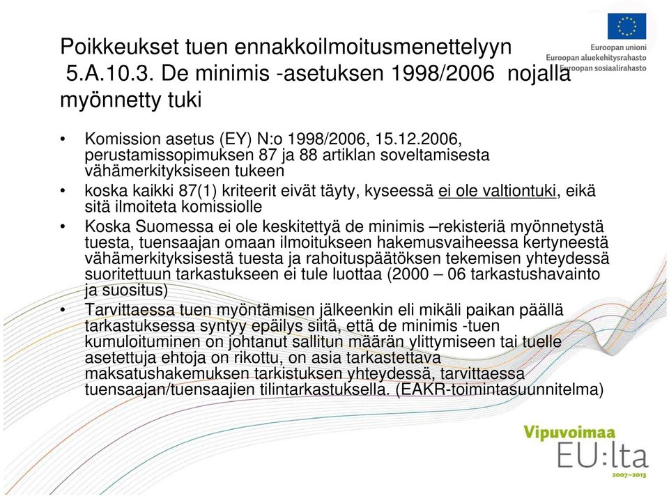 Suomessa ei ole keskitettyä de minimis rekisteriä myönnetystä tuesta, tuensaajan omaan ilmoitukseen hakemusvaiheessa kertyneestä vähämerkityksisestä tuesta ja rahoituspäätöksen tekemisen yhteydessä