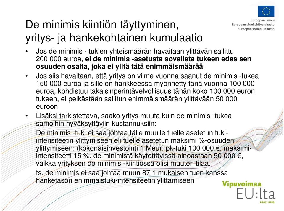 Jos siis havaitaan, että yritys on viime vuonna saanut de minimis -tukea 150 000 euroa ja sille on hankkeessa myönnetty tänä vuonna 100 000 euroa, kohdistuu takaisinperintävelvollisuus tähän koko 100