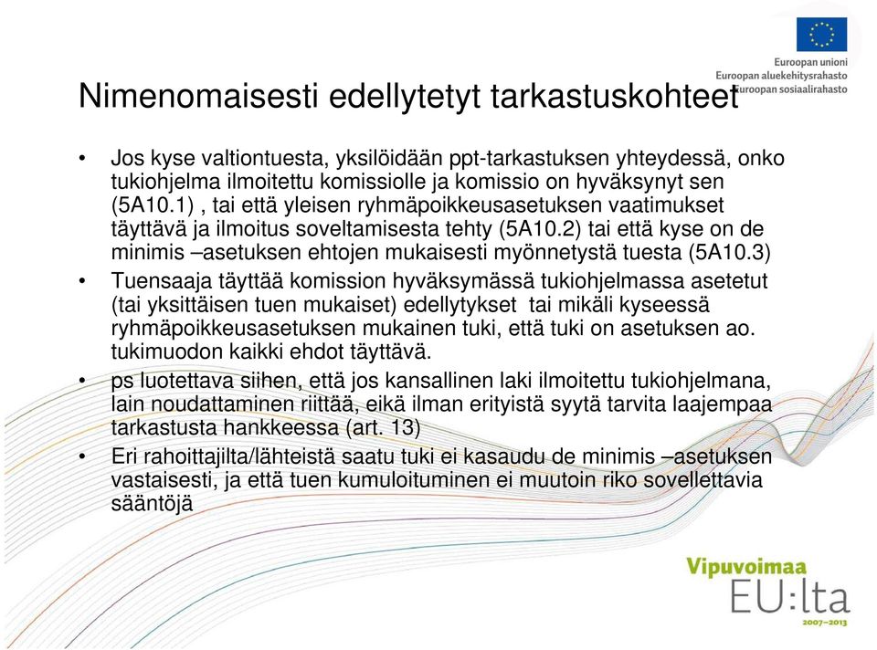 3) Tuensaaja täyttää komission hyväksymässä tukiohjelmassa asetetut (tai yksittäisen tuen mukaiset) edellytykset tai mikäli kyseessä ryhmäpoikkeusasetuksen mukainen tuki, että tuki on asetuksen ao.