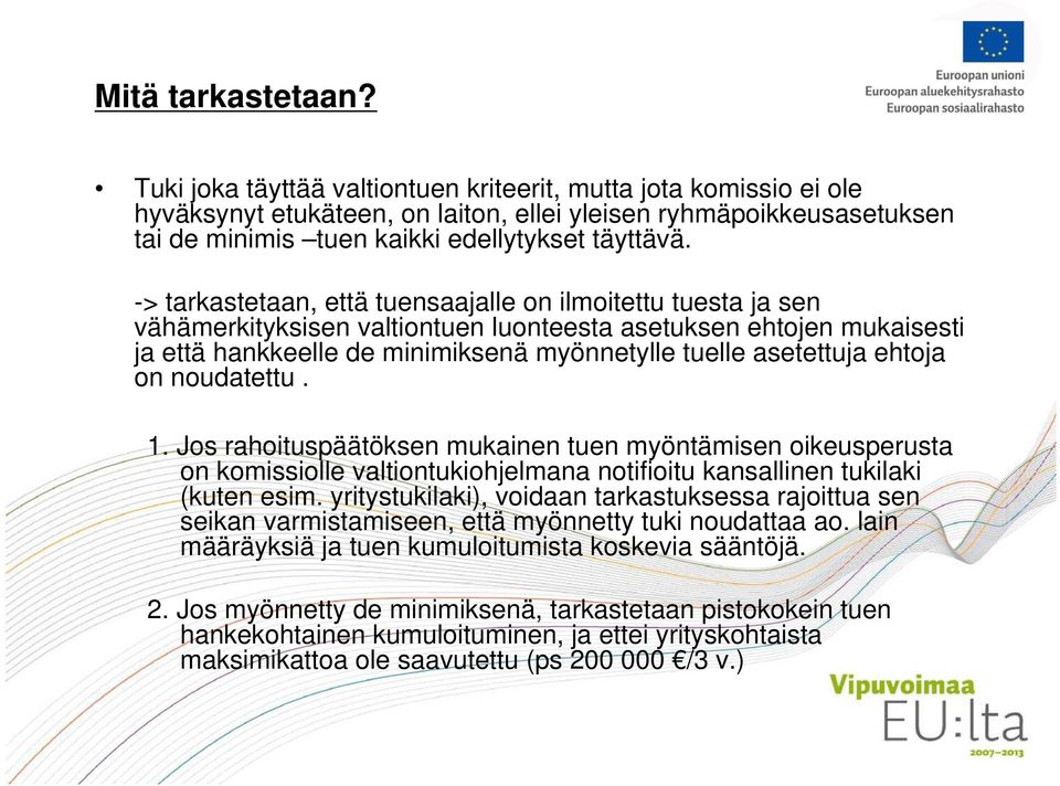 -> tarkastetaan, että tuensaajalle on ilmoitettu tuesta ja sen vähämerkityksisen valtiontuen luonteesta asetuksen ehtojen mukaisesti ja että hankkeelle de minimiksenä myönnetylle tuelle asetettuja