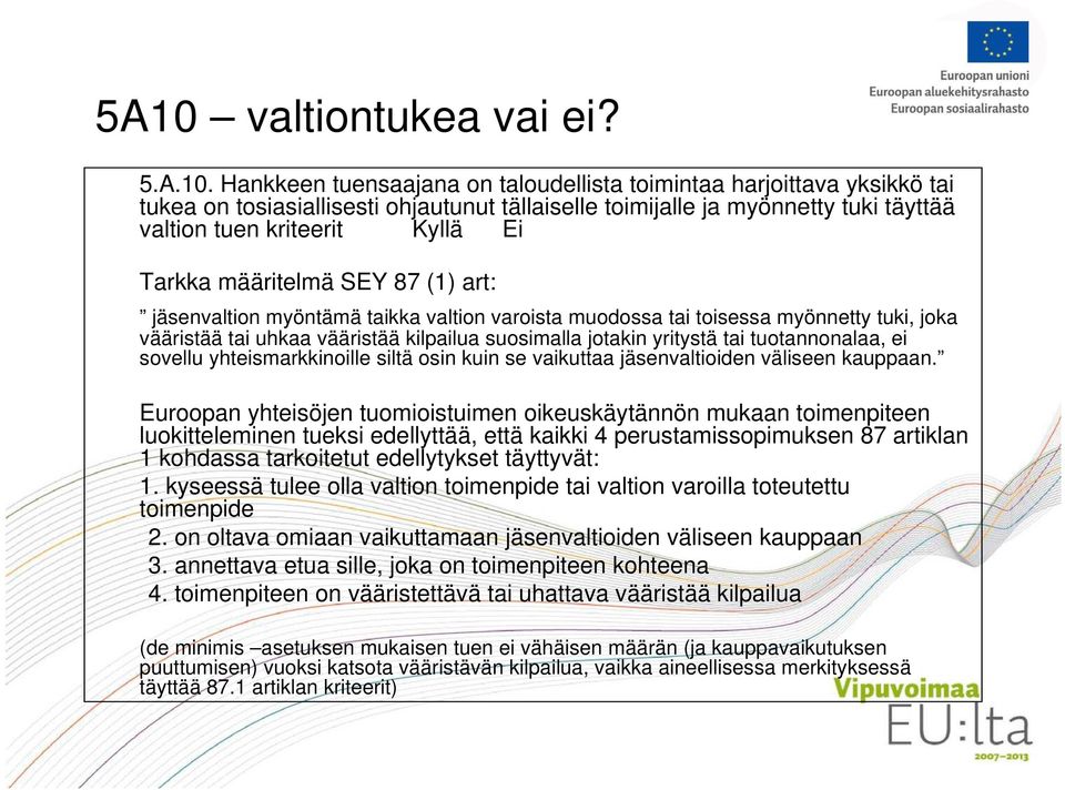 jotakin yritystä tai tuotannonalaa, ei sovellu yhteismarkkinoille siltä osin kuin se vaikuttaa jäsenvaltioiden väliseen kauppaan.