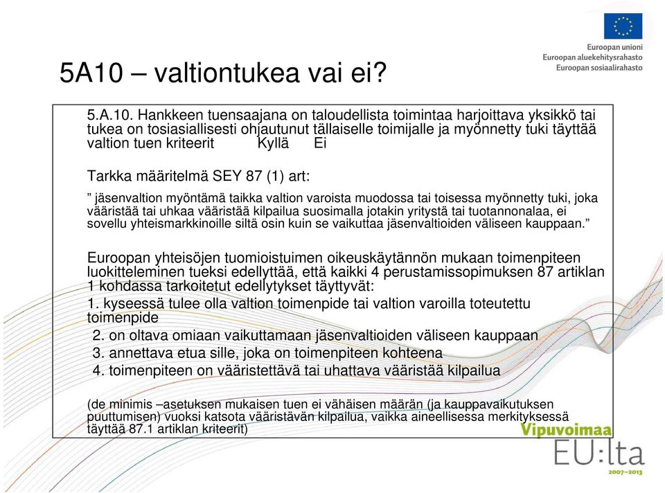 jotakin yritystä tai tuotannonalaa, ei sovellu yhteismarkkinoille siltä osin kuin se vaikuttaa jäsenvaltioiden väliseen kauppaan.