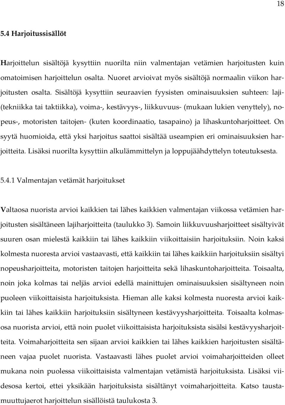 Sisältöjä kysyttiin seuraavien fyysisten ominaisuuksien suhteen: laji (tekniikka tai taktiikka), voima, kestävyys, liikkuvuus (mukaan lukien venyttely), nopeus, motoristen taitojen (kuten