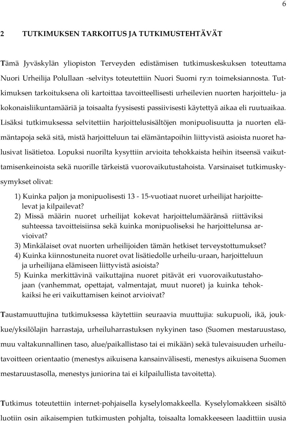 Tutkimuksen tarkoituksena oli kartoittaa tavoitteellisesti urheilevien nuorten harjoittelu ja kokonaisliikuntamääriä ja toisaalta fyysisesti passiivisesti käytettyä aikaa eli ruutuaikaa.