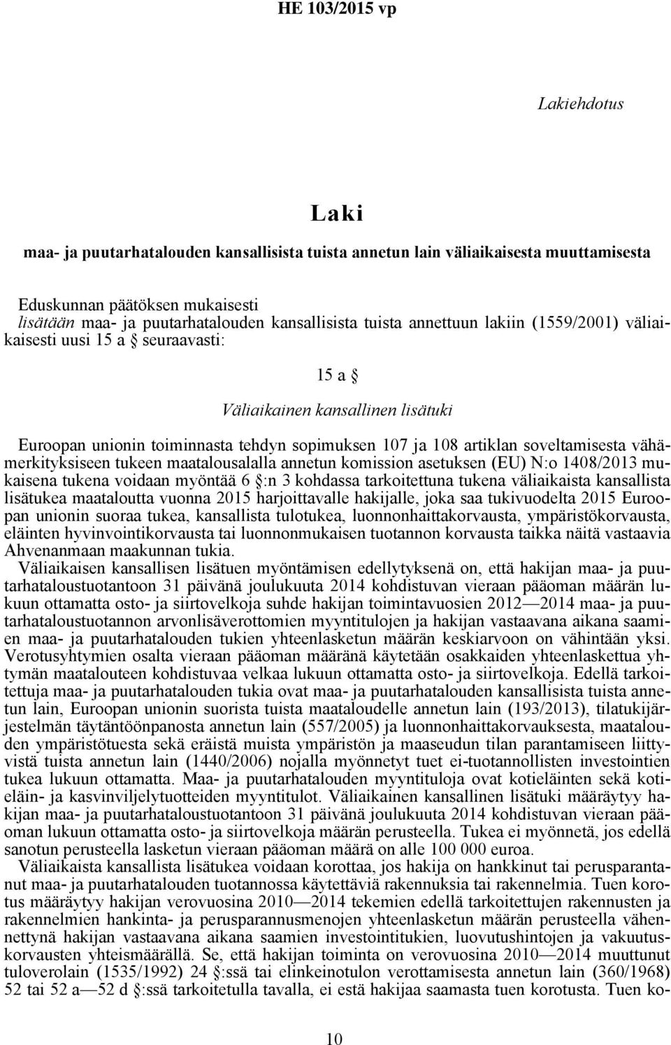 vähämerkityksiseen tukeen maatalousalalla annetun komission asetuksen (EU) N:o 1408/2013 mukaisena tukena voidaan myöntää 6 :n 3 kohdassa tarkoitettuna tukena väliaikaista kansallista lisätukea