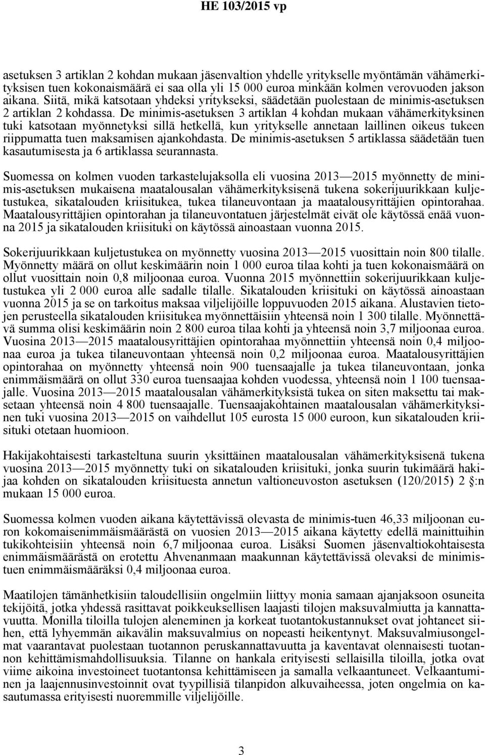 De minimis-asetuksen 3 artiklan 4 kohdan mukaan vähämerkityksinen tuki katsotaan myönnetyksi sillä hetkellä, kun yritykselle annetaan laillinen oikeus tukeen riippumatta tuen maksamisen ajankohdasta.