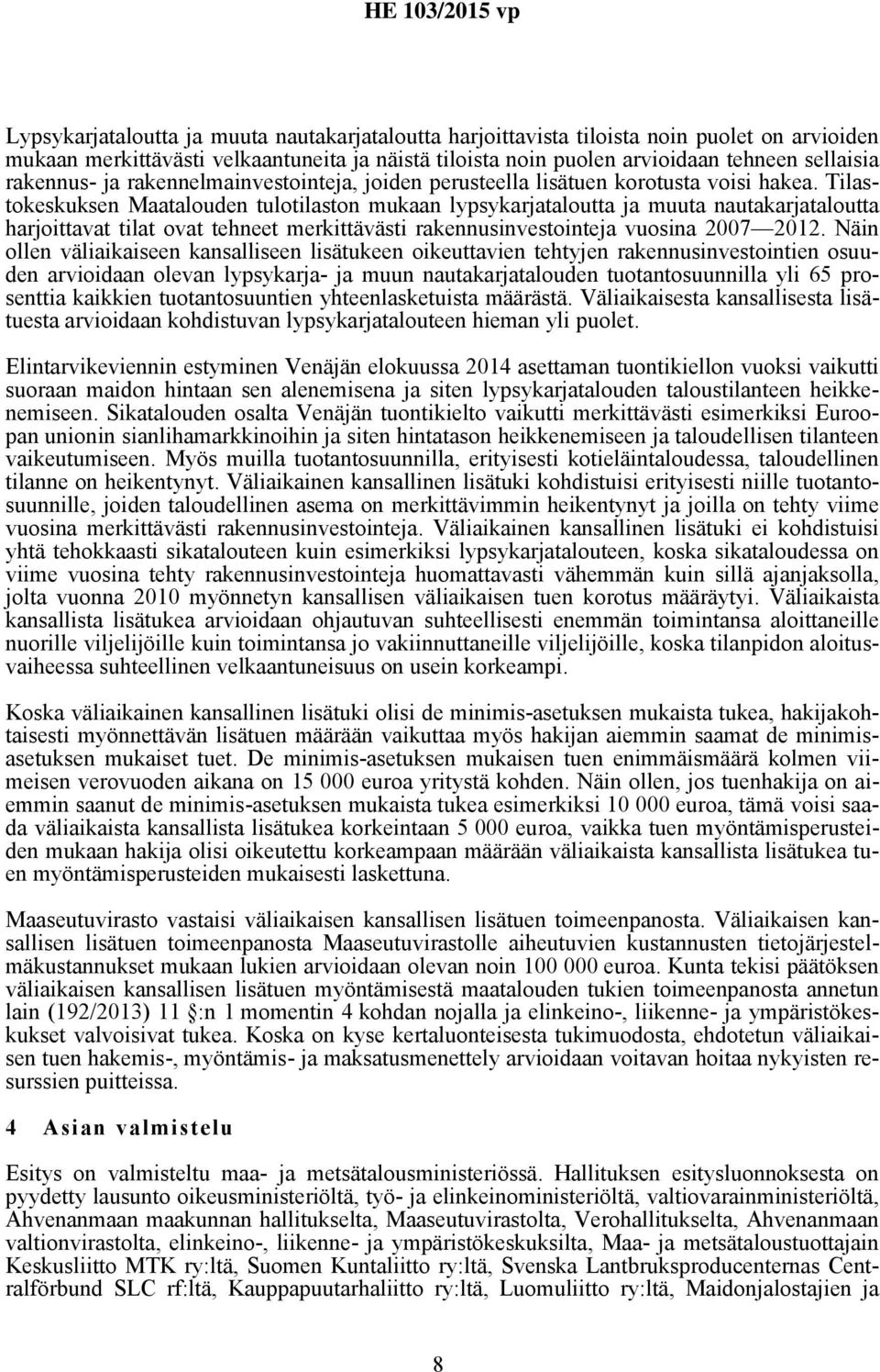 Tilastokeskuksen Maatalouden tulotilaston mukaan lypsykarjataloutta ja muuta nautakarjataloutta harjoittavat tilat ovat tehneet merkittävästi rakennusinvestointeja vuosina 2007 2012.