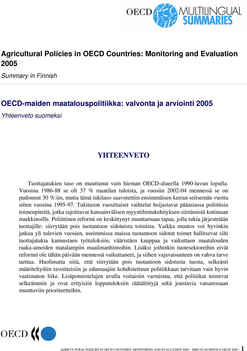 Vuosina 1986-88 se oli 37 % maatilan tuloista, ja vuosiin 2002-04 mennessä se on pudonnut 30 %:iin, mutta tämä tukitaso saavutettiin ensimmäisen kerran seitsemän vuotta sitten vuosina 1995-97.