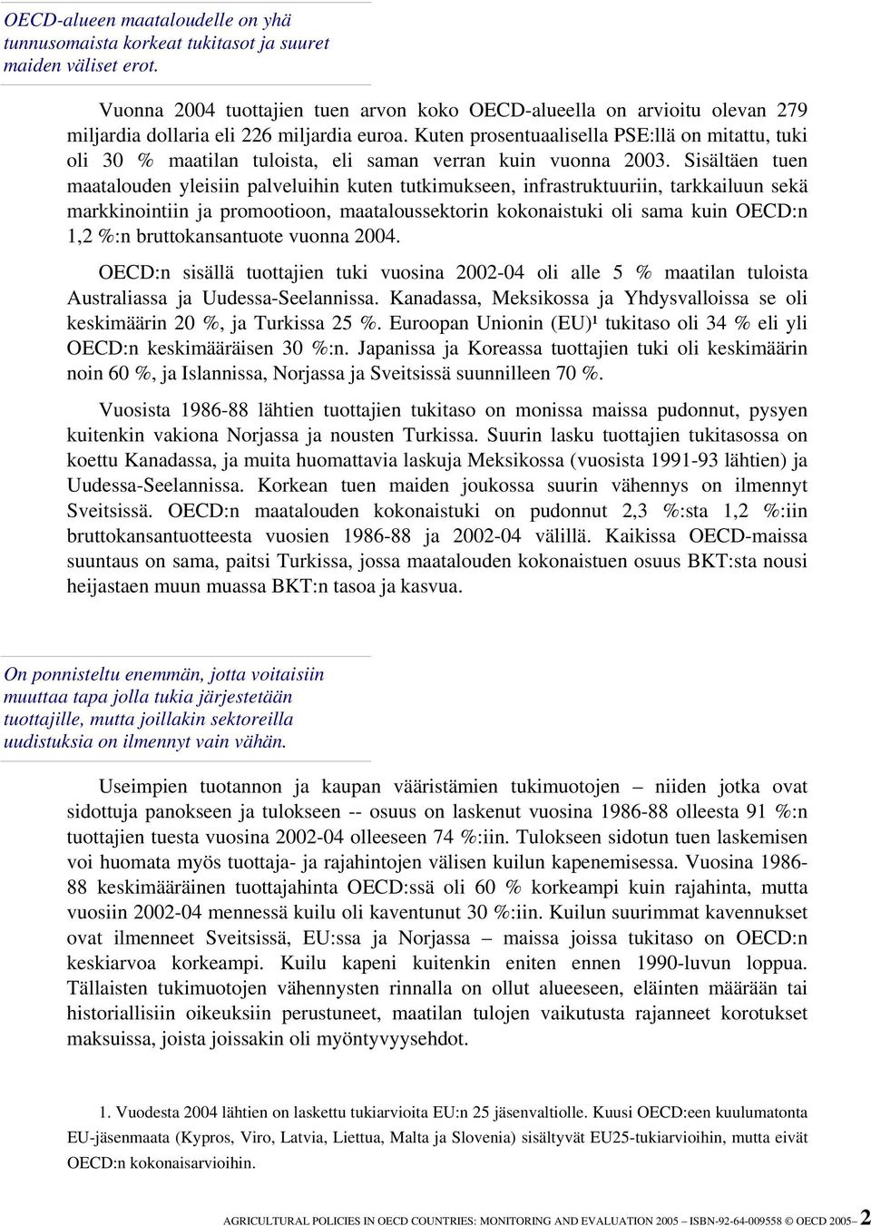 Kuten prosentuaalisella PSE:llä on mitattu, tuki oli 30 % maatilan tuloista, eli saman verran kuin vuonna 2003.