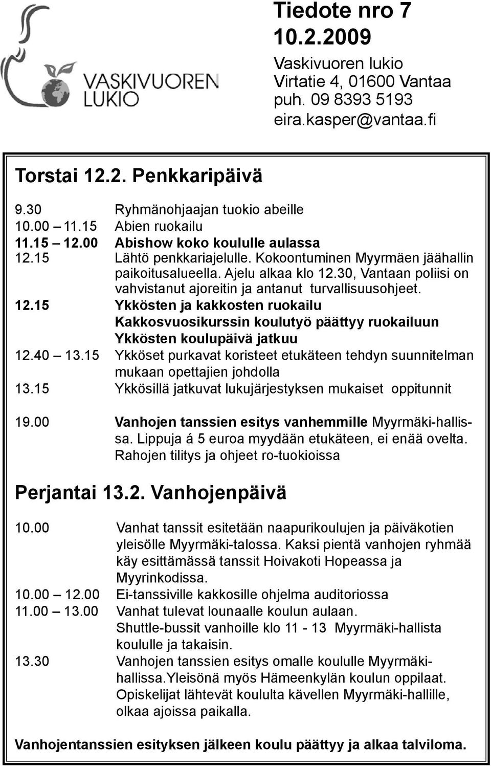 30, Vantaan poliisi on vahvistanut ajoreitin ja antanut turvallisuusohjeet. 12.15 Ykkösten ja kakkosten ruokailu Kakkosvuosikurssin koulutyö päättyy ruokailuun Ykkösten koulupäivä jatkuu 12.40 13.