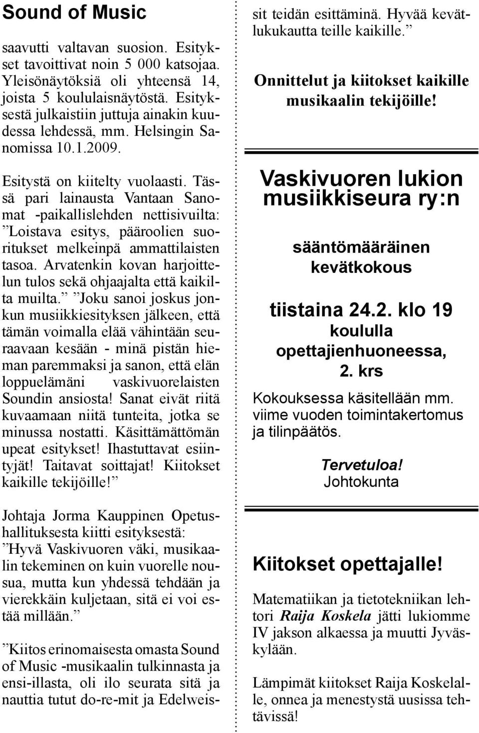 Tässä pari lainausta Vantaan Sanomat -paikallislehden nettisivuilta: Loistava esitys, pääroolien suoritukset melkeinpä ammattilaisten tasoa.