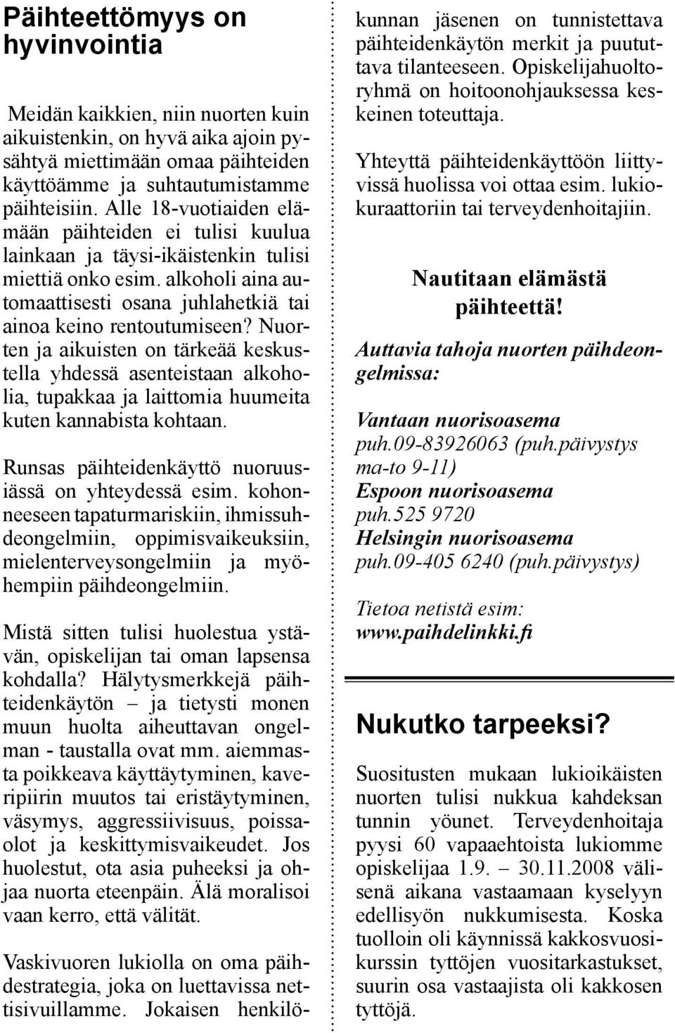 Nuorten ja aikuisten on tärkeää keskustella yhdessä asenteistaan alkoholia, tupakkaa ja laittomia huumeita kuten kannabista kohtaan. Runsas päihteidenkäyttö nuoruusiässä on yhteydessä esim.