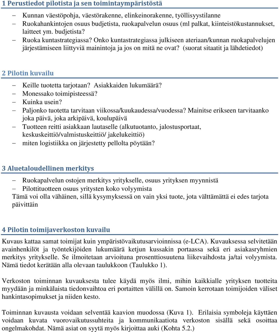 (suorat sitaatit ja lähdetiedot) 2 Pilotin kuvailu Keille tuotetta tarjotaan? Asiakkaiden lukumäärä? Monessako toimipisteessä? Kuinka usein? Paljonko tuotetta tarvitaan viikossa/kuukaudessa/vuodessa?