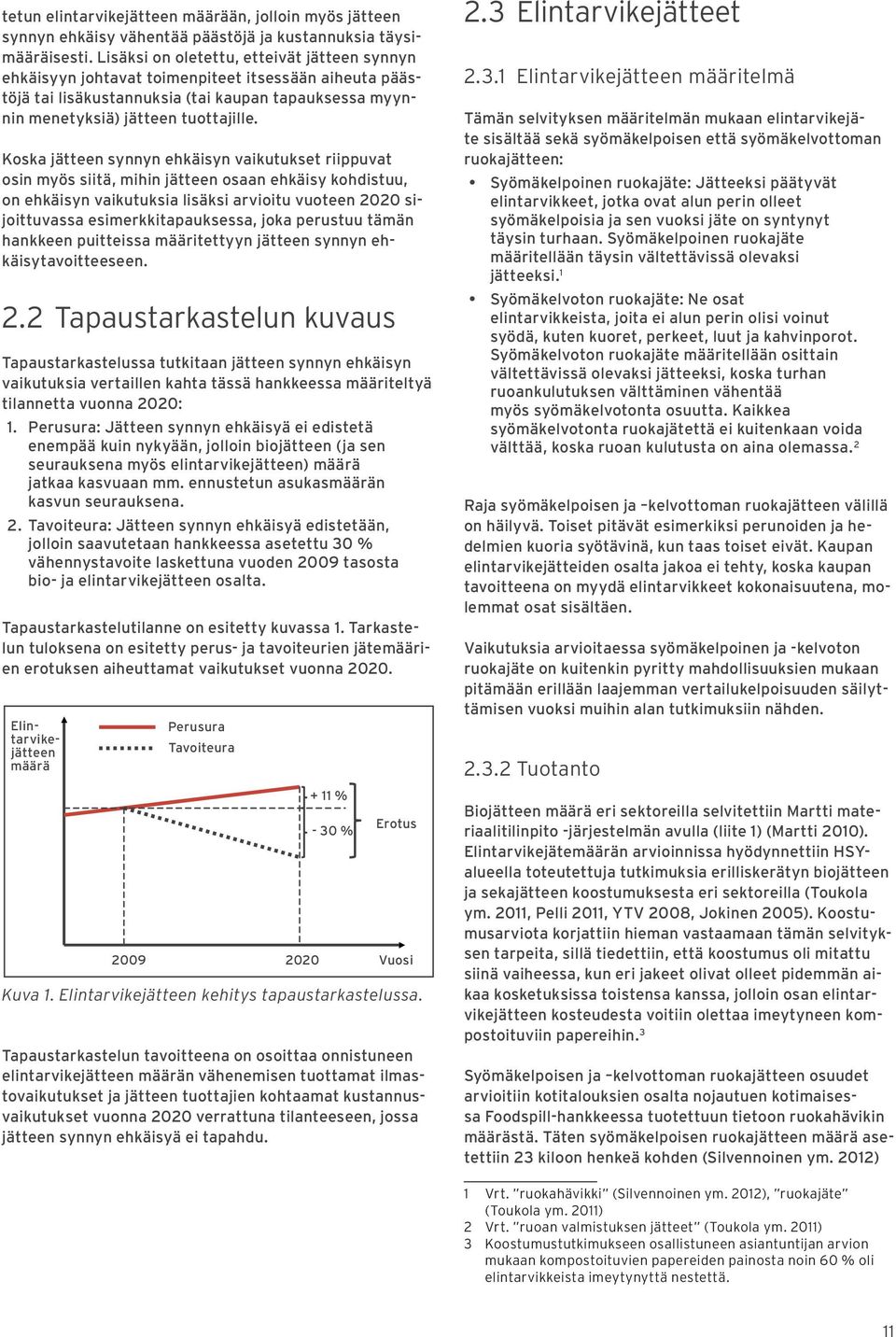 Koska jätteen synnyn ehkäisyn vaikutukset riippuvat osin myös siitä, mihin jätteen osaan ehkäisy kohdistuu, on ehkäisyn vaikutuksia lisäksi arvioitu vuoteen 2020 sijoittuvassa esimerkkitapauksessa,