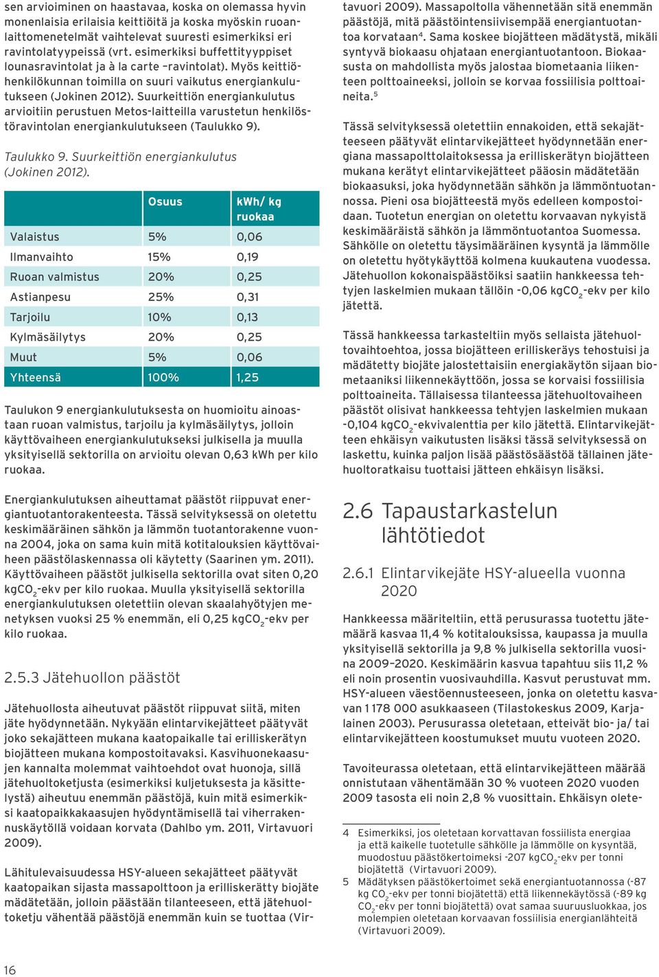 Suurkeittiön energiankulutus arvioitiin perustuen Metos-laitteilla varustetun henkilöstöravintolan energiankulutukseen (Taulukko 9). Taulukko 9. Suurkeittiön energiankulutus (Jokinen 2012).