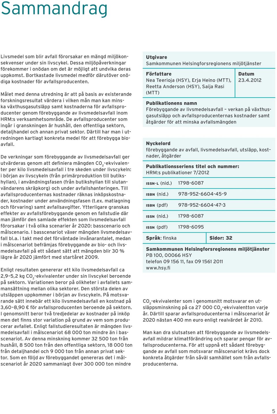 Målet med denna utredning är att på basis av existerande forskningsresultat värdera i vilken mån man kan minska växthusgasutsläpp samt kostnaderna för avfallsproducenter genom förebyggande av