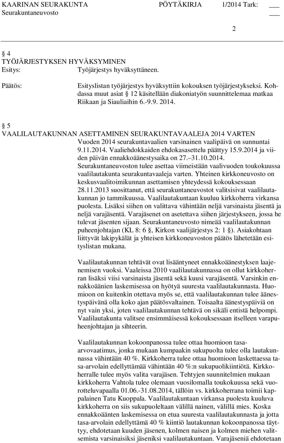 5 VAALILAUTAKUNNAN ASETTAMINEN SEURAKUNTAVAALEJA 2014 VARTEN Vuoden 2014 seurakuntavaalien varsinainen vaalipäivä on sunnuntai 9.11.2014. Vaaliehdokkaiden ehdokasasettelu päättyy 15.9.2014 ja viiden päivän ennakkoäänestysaika on 27.