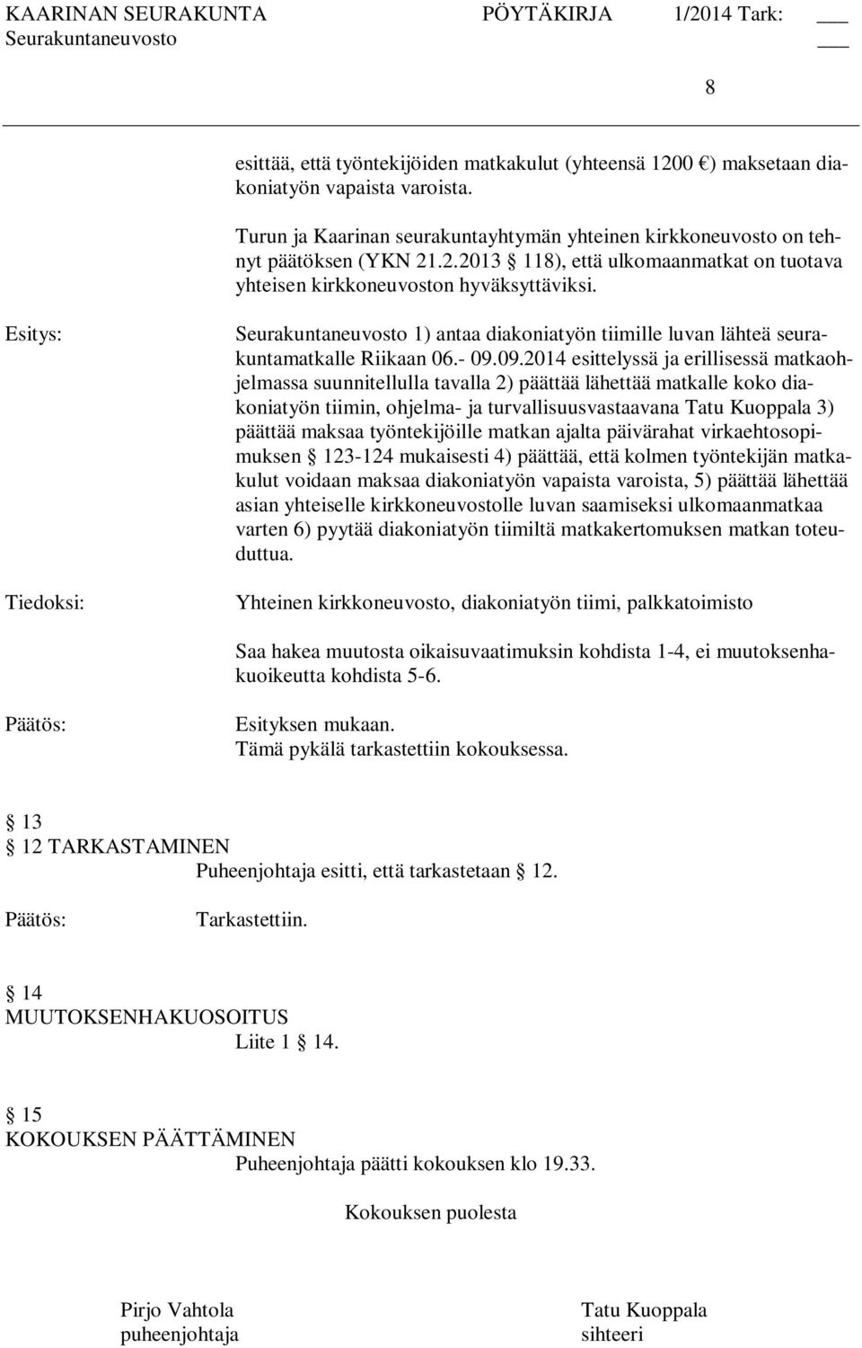 09.2014 esittelyssä ja erillisessä matkaohjelmassa suunnitellulla tavalla 2) päättää lähettää matkalle koko diakoniatyön tiimin, ohjelma- ja turvallisuusvastaavana Tatu Kuoppala 3) päättää maksaa