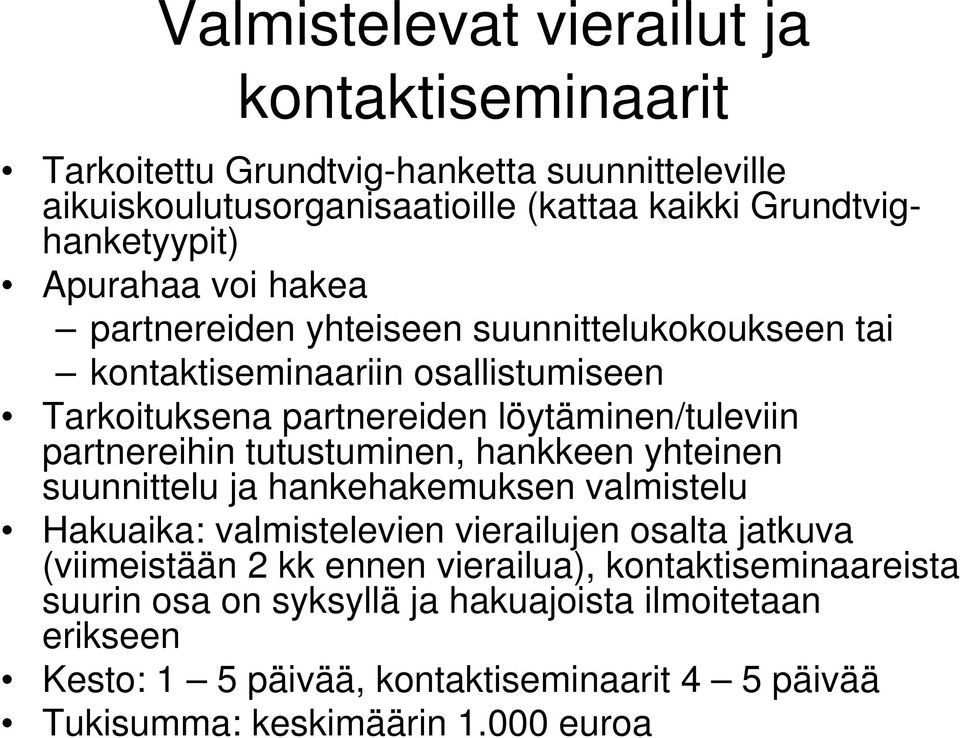 partnereihin tutustuminen, hankkeen yhteinen suunnittelu ja hankehakemuksen valmistelu Hakuaika: valmistelevien vierailujen osalta jatkuva (viimeistään 2 kk ennen