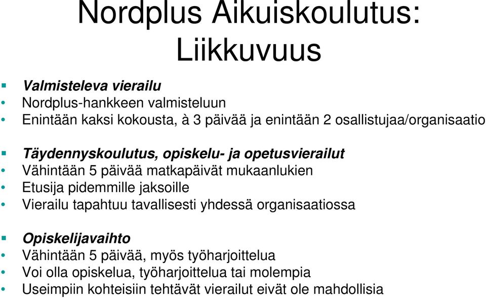 mukaanlukien Etusija pidemmille jaksoille Vierailu tapahtuu tavallisesti yhdessä organisaatiossa Opiskelijavaihto Vähintään 5