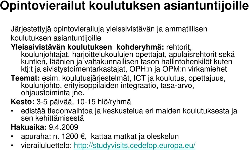 virkamiehet Teemat: esim. koulutusjärjestelmät, ICT ja koulutus, opettajuus, koulunjohto, erityisoppilaiden integraatio, tasa-arvo, ohjaustoiminta jne.