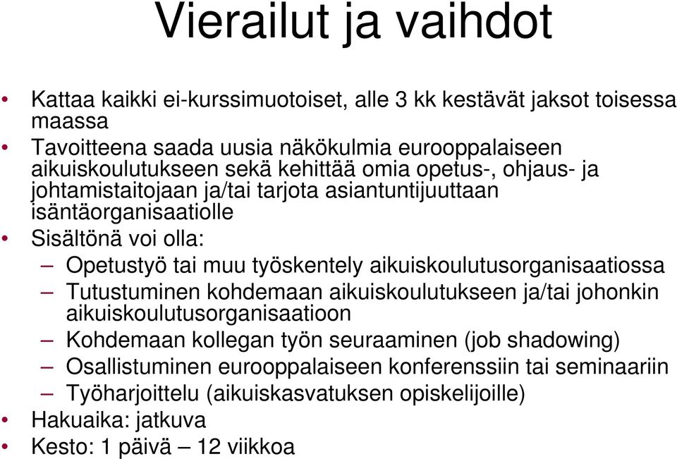 tai muu työskentely aikuiskoulutusorganisaatiossa Tutustuminen kohdemaan aikuiskoulutukseen ja/tai johonkin aikuiskoulutusorganisaatioon Kohdemaan kollegan työn