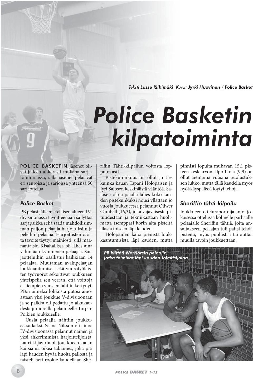 Police Basket PB pelasi jälleen eteläisen alueen IVdivisioonassa tavoitteenaan säilyttää sarjapaikka sekä saada mahdollisimman paljon pelaajia harjoituksiin ja peleihin pelaajia.