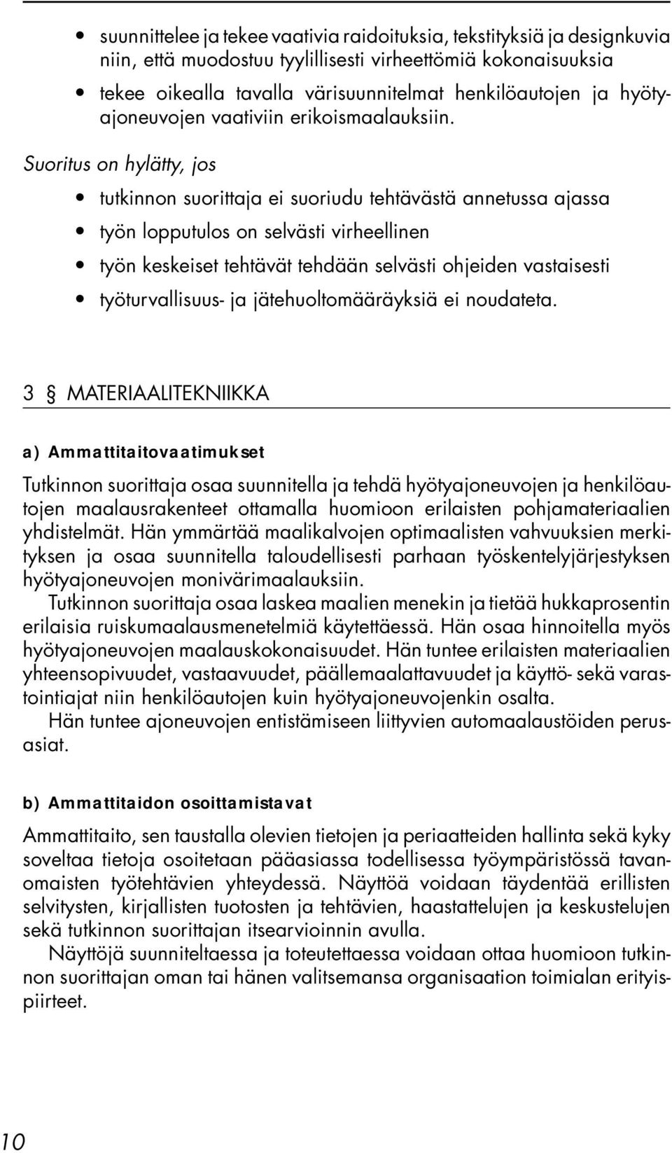 Suoritus on hylätty, jos tutkinnon suorittaja ei suoriudu tehtävästä annetussa ajassa työn lopputulos on selvästi virheellinen työn keskeiset tehtävät tehdään selvästi ohjeiden vastaisesti